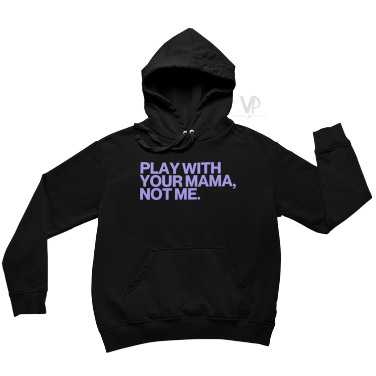 Play With Your Mama Not Me Hoodie