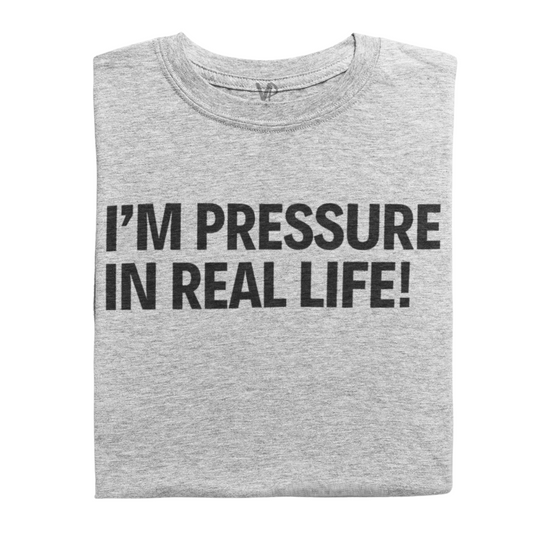 Pressure In Real Life T-Shirt