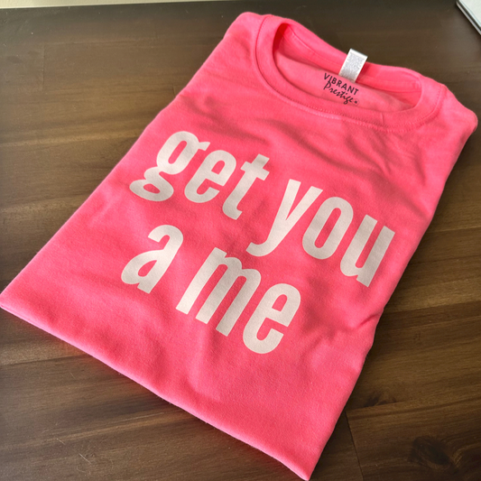 Get You A Me T-Shirt