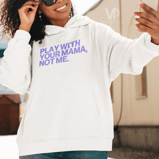 Play With Your Mama Not Me Hoodie